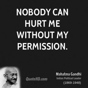Nobody can hurt me without my permission.