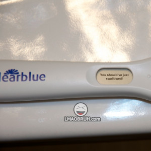 Pregnancy results... You shouldve just swallowed.