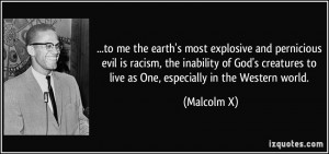 to me the earth's most explosive and pernicious evil is racism, the ...