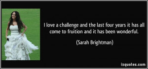 ... has all come to fruition and it has been wonderful. - Sarah Brightman