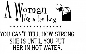 ... . You Can’t Tell How Strong She Is Until You Put Her In Hot Water