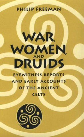 War, Women, and Druids: Eyewitness Reports and Early Accounts of the ...