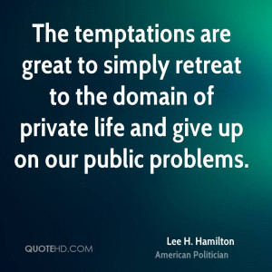 The temptations are great to simply retreat to the domain of private ...