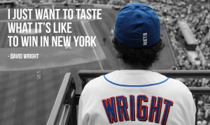 ... want to taste what it’s like to win in New York” – David Wright