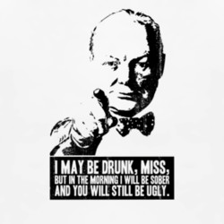 Winston Churchill Funny drunk quote t-shirt your are still ugly!