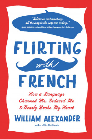 Flirting with French: How a Language Charmed Me, Seduced Me, and ...