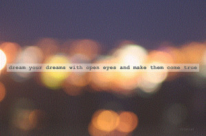 dream your dreams with open eyes and make them true