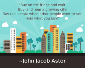 Buy On The Fringes! – John Astor Realtor Quotes