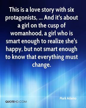 Mark Adamo - This is a love story with six protagonists, ... And it's ...