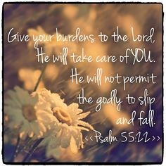 Psalm 55:22 - Give your burdens to the LORD, and He will take care of ...