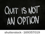 Quit Is Not An Option ...