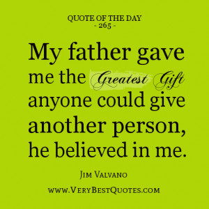 My father gave me the greatest gift anyone could give another person ...
