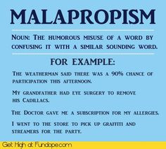 Malapropisms; not to mention the infamous 