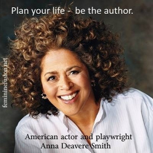 Anna Deavere Smith quote ~ Life Plan your life. Be the Author ...