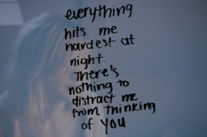 ... hardest at night.There’s nothing to distract me from thinking of you