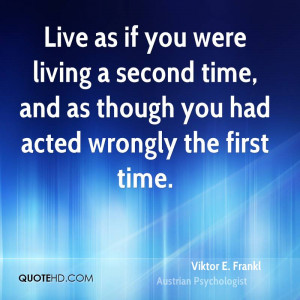 Live as if you were living a second time, and as though you had acted ...