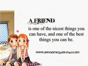 friend is one of the nicest things you can have,