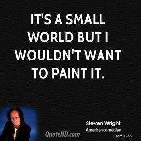 steven-wright-quote-its-a-small-world-but-i-wouldnt-want-to-paint-it ...