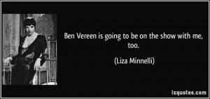 Ben Vereen is going to be on the show with me, too. - Liza Minnelli