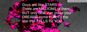 Guys are like STARSThere are MILLIONS of them,BUT only ONE can make ...