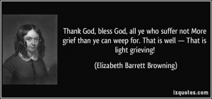 Thank God, bless God, all ye who suffer not More grief than ye can ...