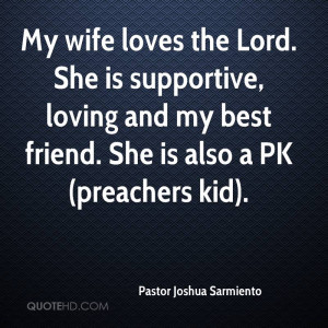My wife loves the Lord. She is supportive, loving and my best friend ...
