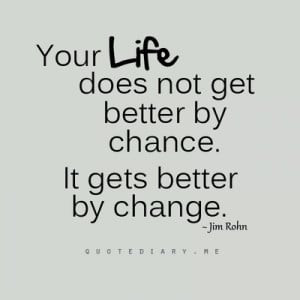 Get Better By Chance, It Gets Better By Change: Quote About Your Life ...