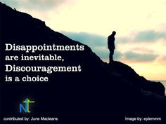 Disappointments are inevitable, Discouragement is a choice