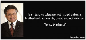 ... brotherhood, not enmity; peace, and not violence. - Pervez Musharraf