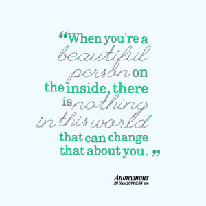 Quotes Picture: when you're a beautiful person on the inside, there is ...