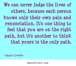Quotes - We can never judge the lives of others, because each person ...