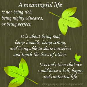 meaningful life is not being rich, being highly eduacated, or being ...