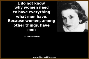know why women need to have everything what men have. Because women ...