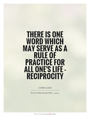 ... rule of practice for all one's life - reciprocity Picture Quote #1