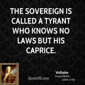 The sovereign is called a tyrant who knows no laws but his caprice.