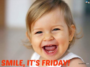 smile it s friday unknown quotes added by dennyrose 5 up 0 down quotes
