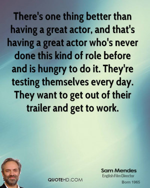 better than having a great actor, and that's having a great actor ...