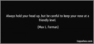 ... up, but be careful to keep your nose at a friendly level. - Max L
