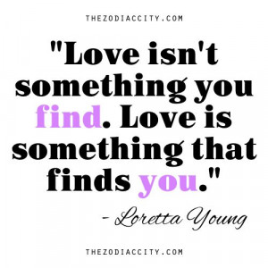 love isn t something you find love is something that finds you loretta ...