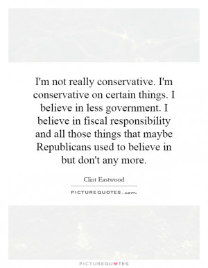 not really conservative. I'm conservative on certain things. I ...