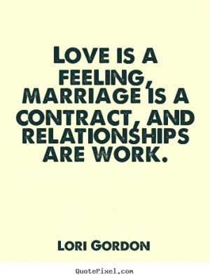 ... sayings - Love is a feeling, marriage is a contract,.. - Love quotes