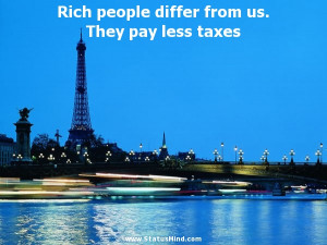 Rich people differ from us. They pay less taxes