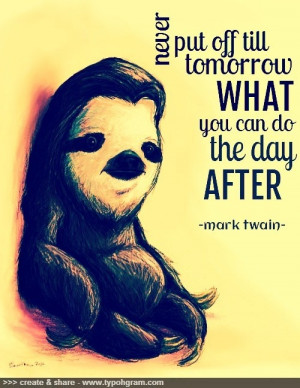 Never put off till tomorrow. #quotes