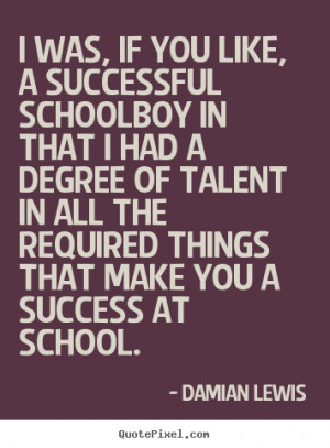 school damian lewis more success quotes motivational quotes love