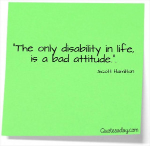 the only disability in life is a bad attitude