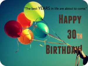 The best years in life are about to come. Happy 30th birthday
