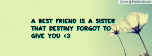 best friend is a sister that destiny forgot to give you 3 , Pictures