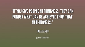 If you give people nothingness, they can ponder what can be achieved ...