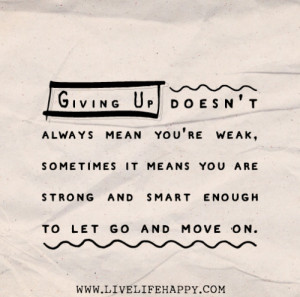 Giving up doesn’t always mean you’re weak, sometimes it means you ...
