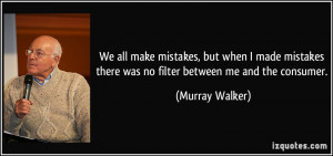 ... there was no filter between me and the consumer. - Murray Walker